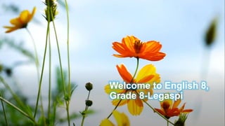 Welcome to English 8,
Grade 8-Legaspi
 