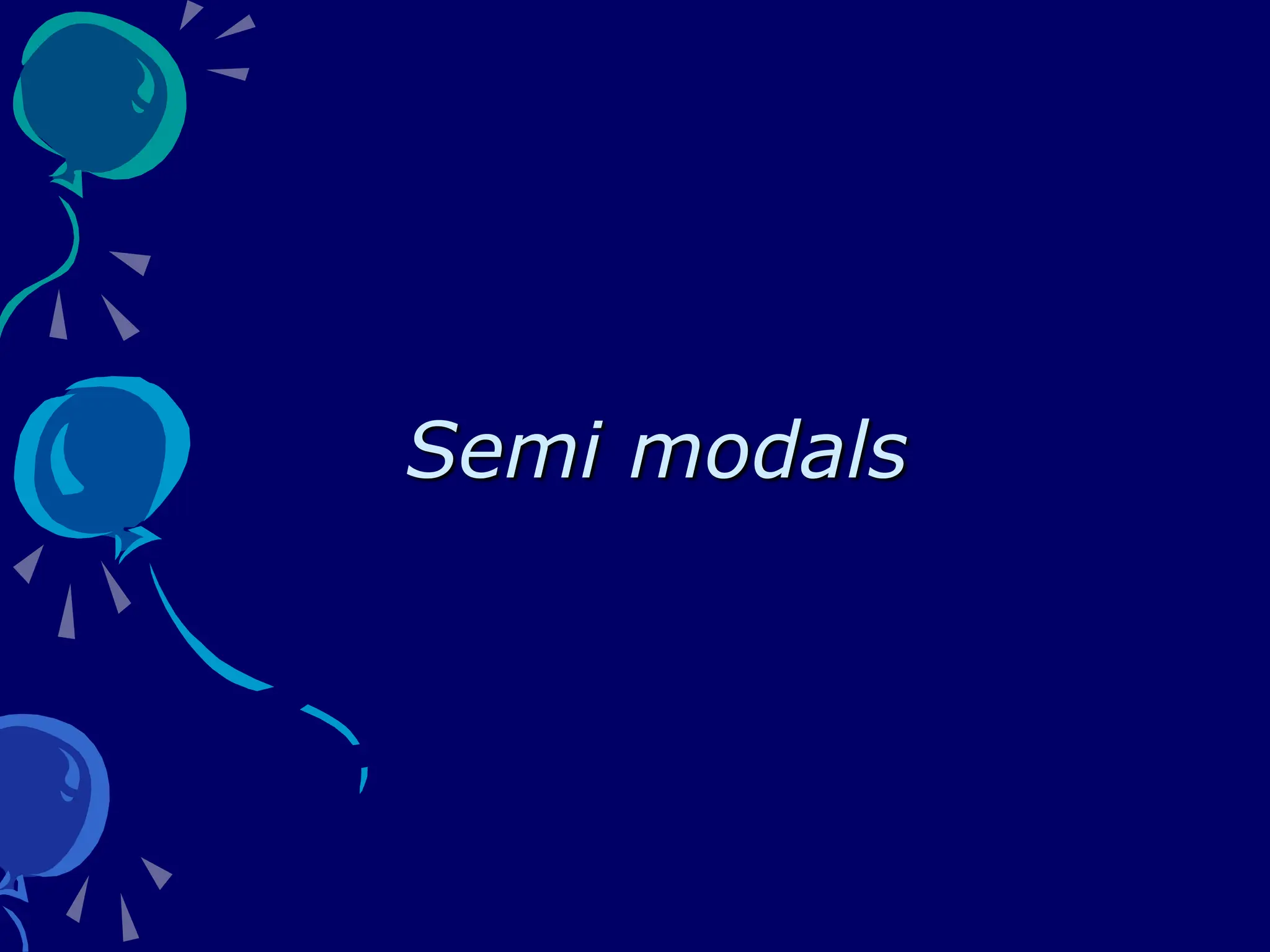Semi modals
 