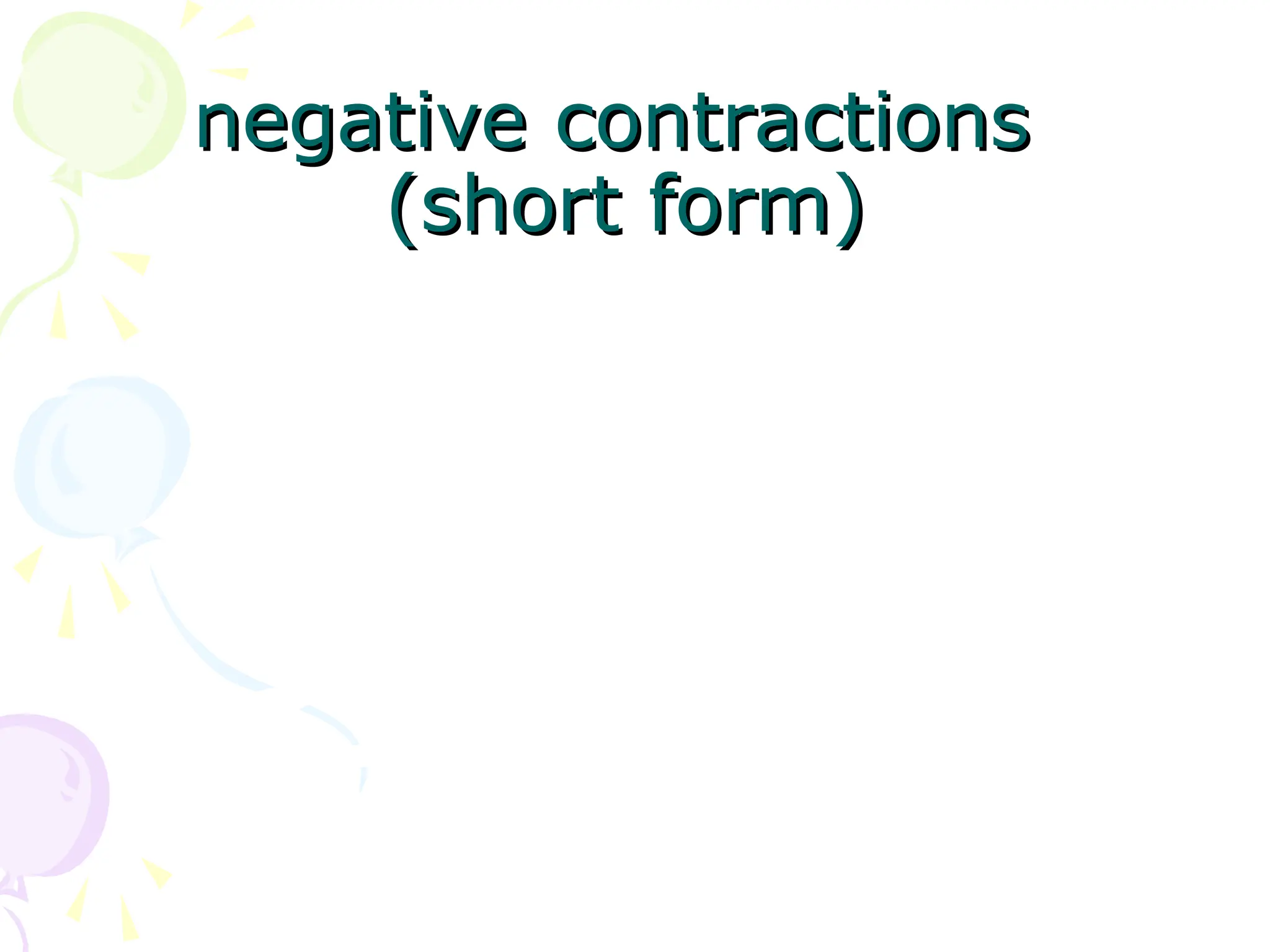 negative contractions
negative contractions
(short form)
(short form)
 