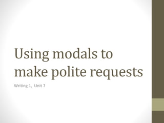 Using modals to
make polite requests
Writing 1, Unit 7
 