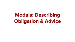 Modals: Describing
Obligation & Advice
 