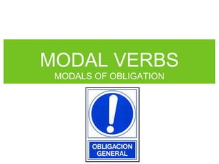 MODALS OF OBLIGATION
MODAL VERBS
 