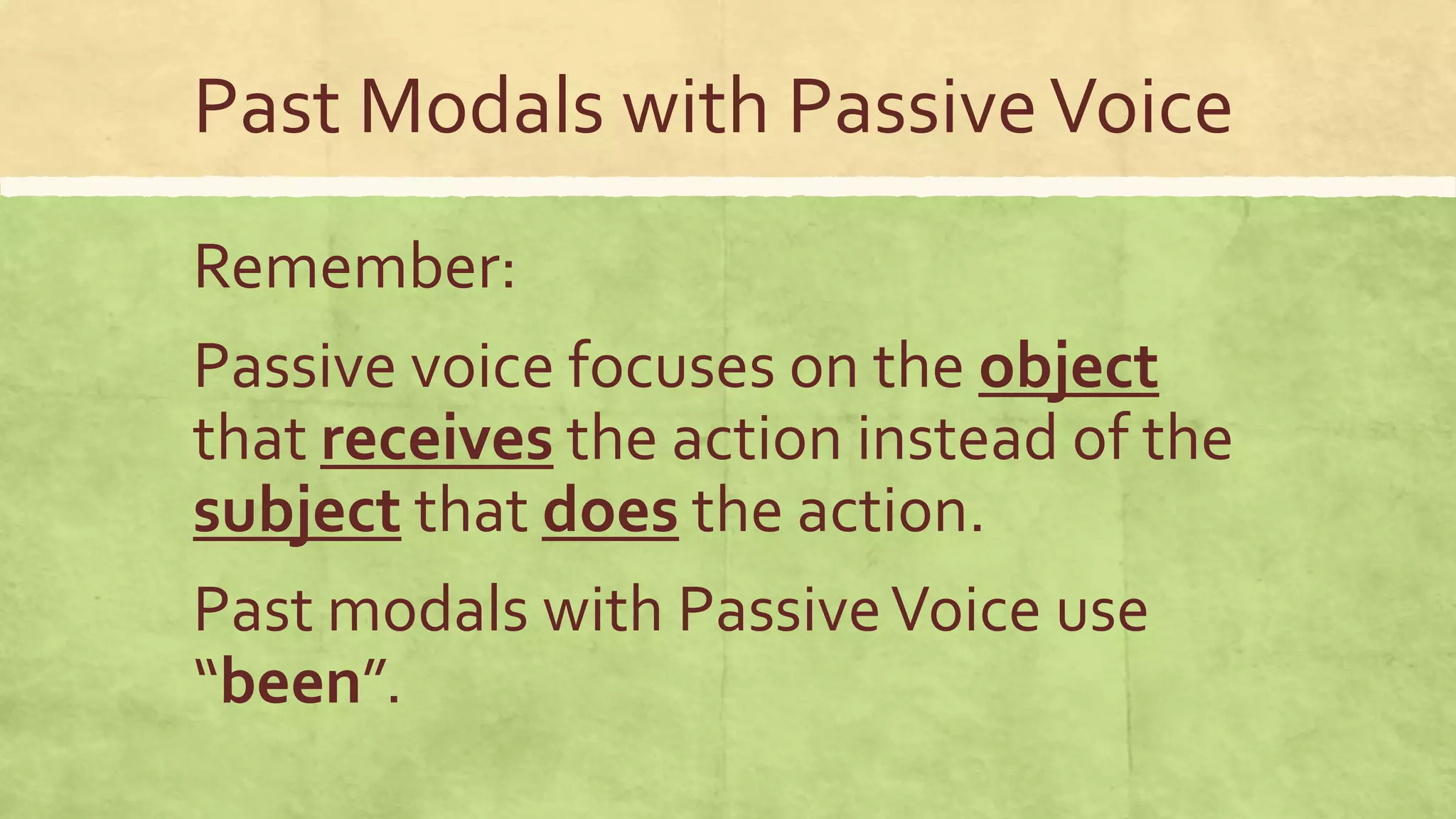 Past Modals with PassiveVoice
Remember:
Passive voice focuses on the object
that receives the action instead of the
subject that does the action.
Past modals with PassiveVoice use
“been”.
 