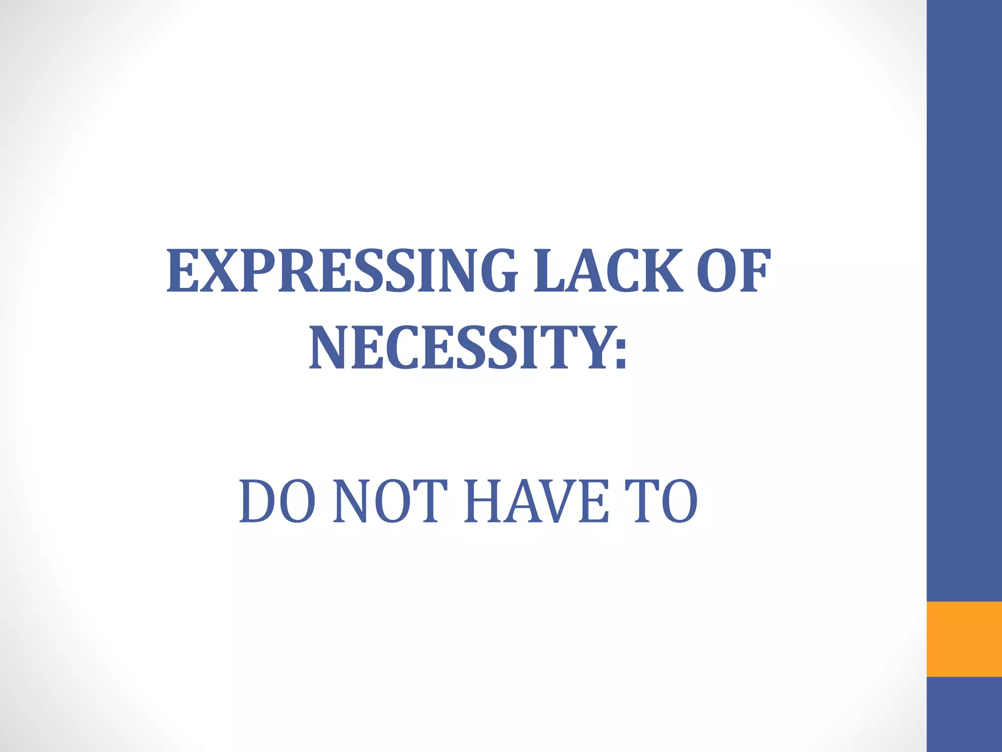 EXPRESSING LACK OF
NECESSITY:
DO NOT HAVE TO
 