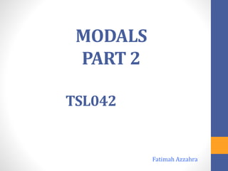 MODALS
PART 2
TSL042
Fatimah Azzahra
 