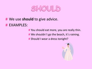 # We use should to give advice.
# EXAMPLES:
             # You should eat more, you are really thin.
             # We shouldn´t go the beach, it´s raining.
             # Should I wear a dress tonight?
 