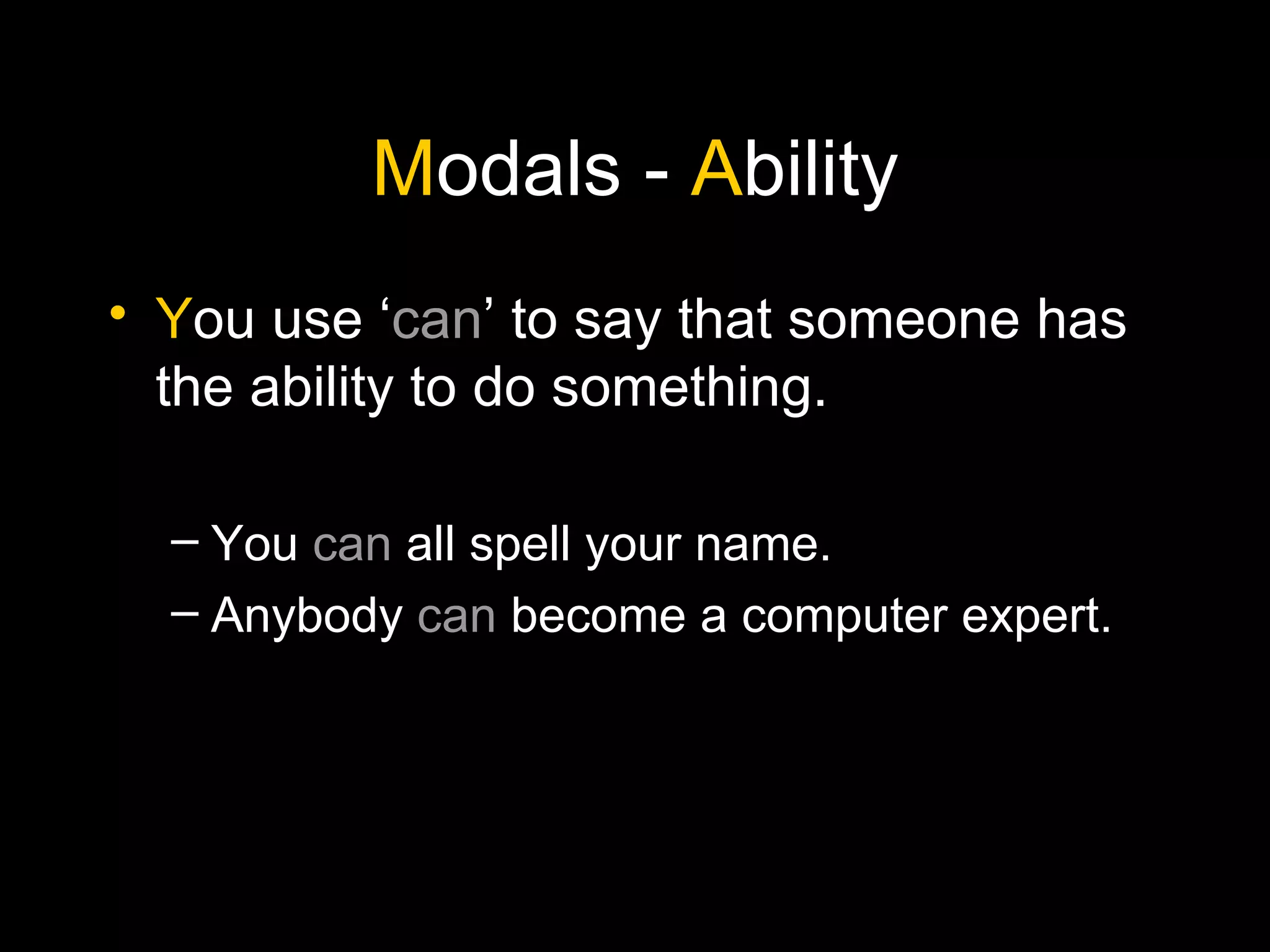 M odals -  A bility Y ou use ‘ can ’ to say that someone has the ability to do something. You  can  all spell your name. Anybody  can  become a computer expert. 