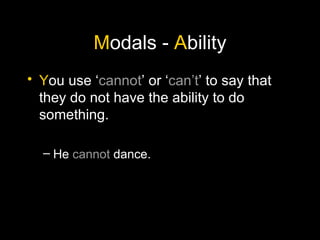 M odals -  A bility Y ou use ‘ cannot ’ or ‘ can’t ’ to say that they do not have the ability to do something. He  cannot  dance. 