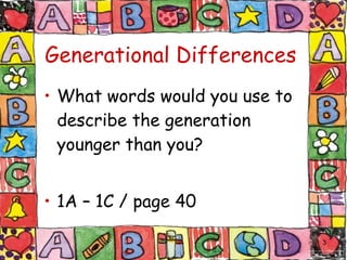 Generational Differences What words would you use to describe the generation younger than you? 1A – 1C / page 40 