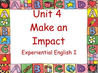 Unit 4  Make an Impact Experiential English I 