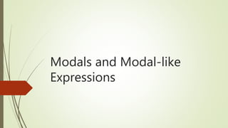 Modals and Modal-like
Expressions
 