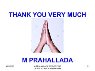 71
THANK YOU VERY MUCH
M PRAHALLADA
4/29/2020 M PRAHALLADA NVS CENTRE
OF EXCELLENCE BANGALORE
 