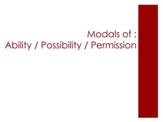 Modals of :Ability / Possibility / Permission 