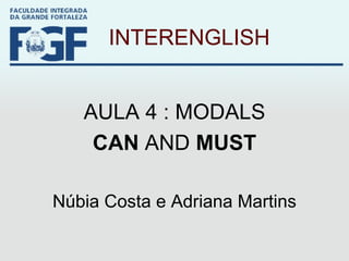 INTERENGLISH AULA 4 : MODALS CAN  AND  MUST Núbia Costa e Adriana Martins 