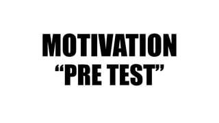 MOTIVATION
“PRE TEST”
 