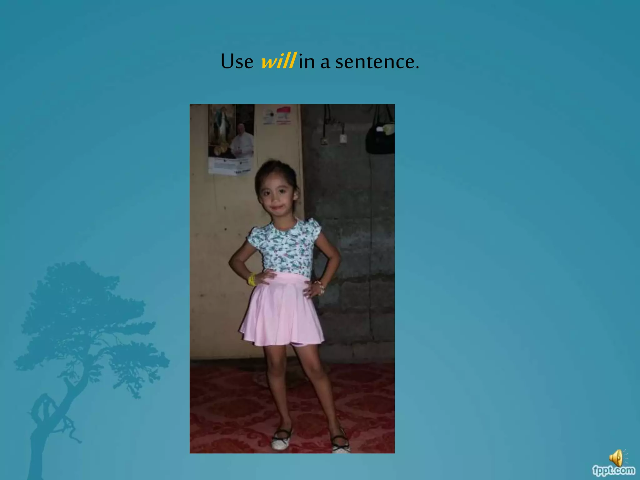 Use willin a sentence.
 