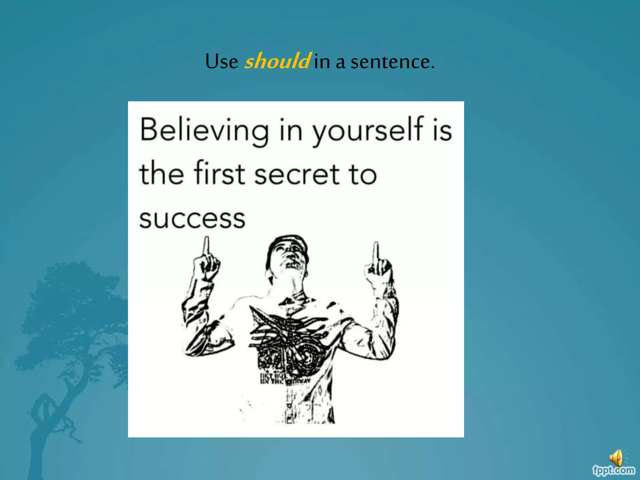 Use shouldin a sentence.
 