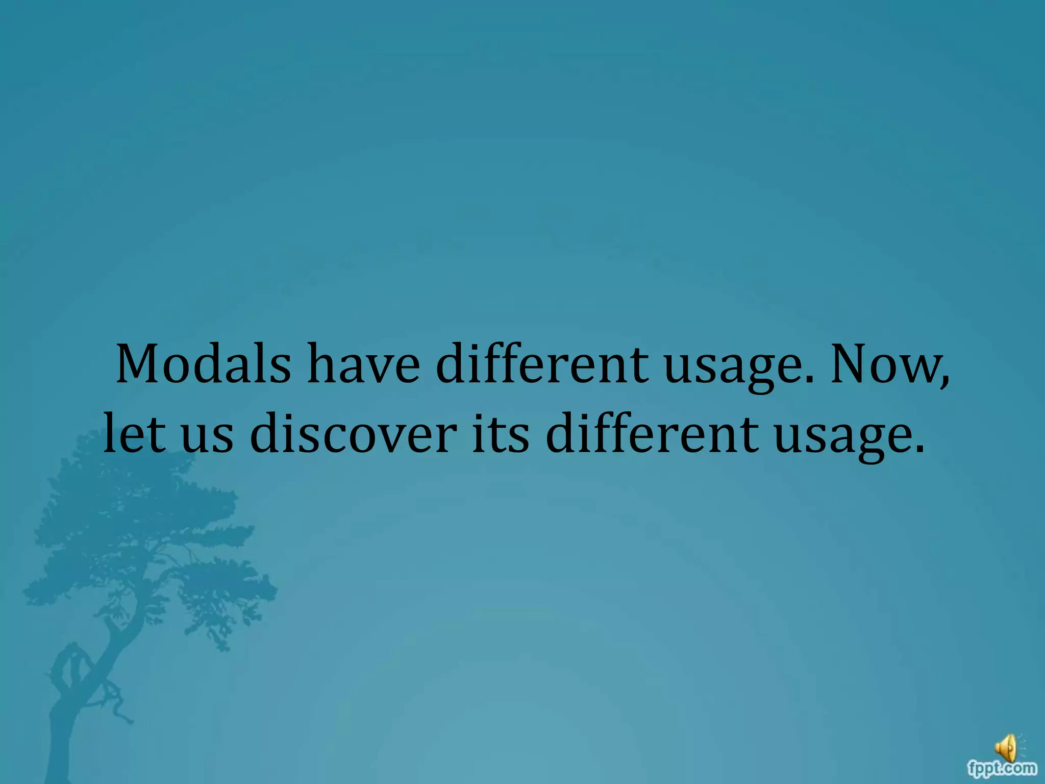 Modals have different usage. Now,
let us discover its different usage.
 
