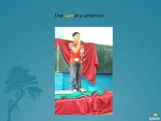Use canin a sentence.
 