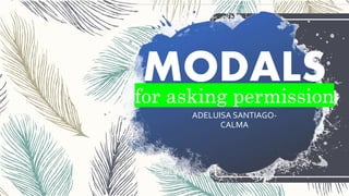 MODALS
for asking permission
ADELUISA SANTIAGO-
CALMA
 