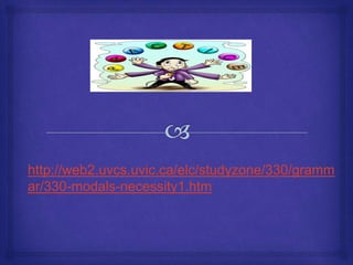 http://web2.uvcs.uvic.ca/elc/studyzone/330/gramm
ar/330-modals-necessity1.htm
 