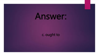 Answer:
c. ought to
 