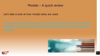 Modals – A quick review
Let’s take a look at how modal verbs are used.
https://www.khanacademy.org/humanities/grammar/parts-of-speech-the-
verb/verb-aspect-and-modal-verbs/v/modal-verbs-the-parts-of-speech-
grammar
8
 