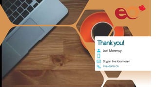 Thankyou!
Lori Morency
Skype: live:loramoren
livelearn.ca
 