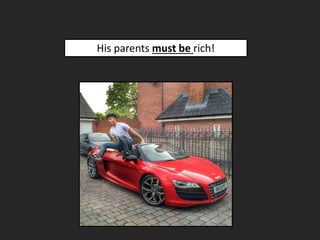 His parents must be rich!
 