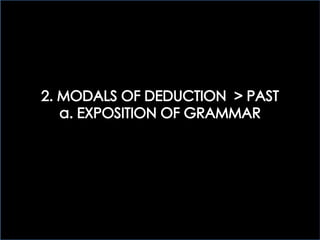 2 > MODALS OF DEDUCTION: EXPOSITION OF GRAMMAR - PART II