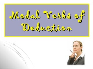 Modal Verbs ofModal Verbs of
DeductionDeduction
 