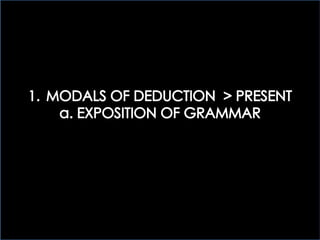 2 > MODALS OF DEDUCTION: EXPOSITION OF GRAMMAR - PART I