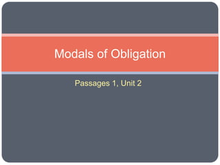 Modals of Obligation

   Passages 1, Unit 2
 