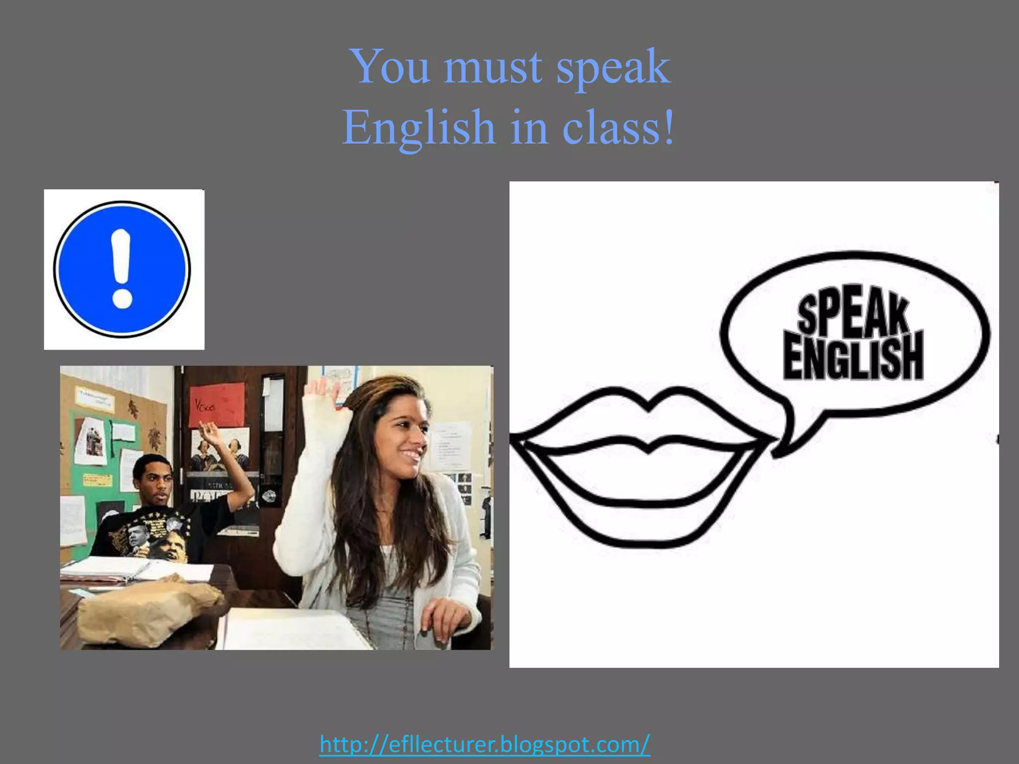 You must speak
English in class!

http://efllecturer.blogspot.com/

 