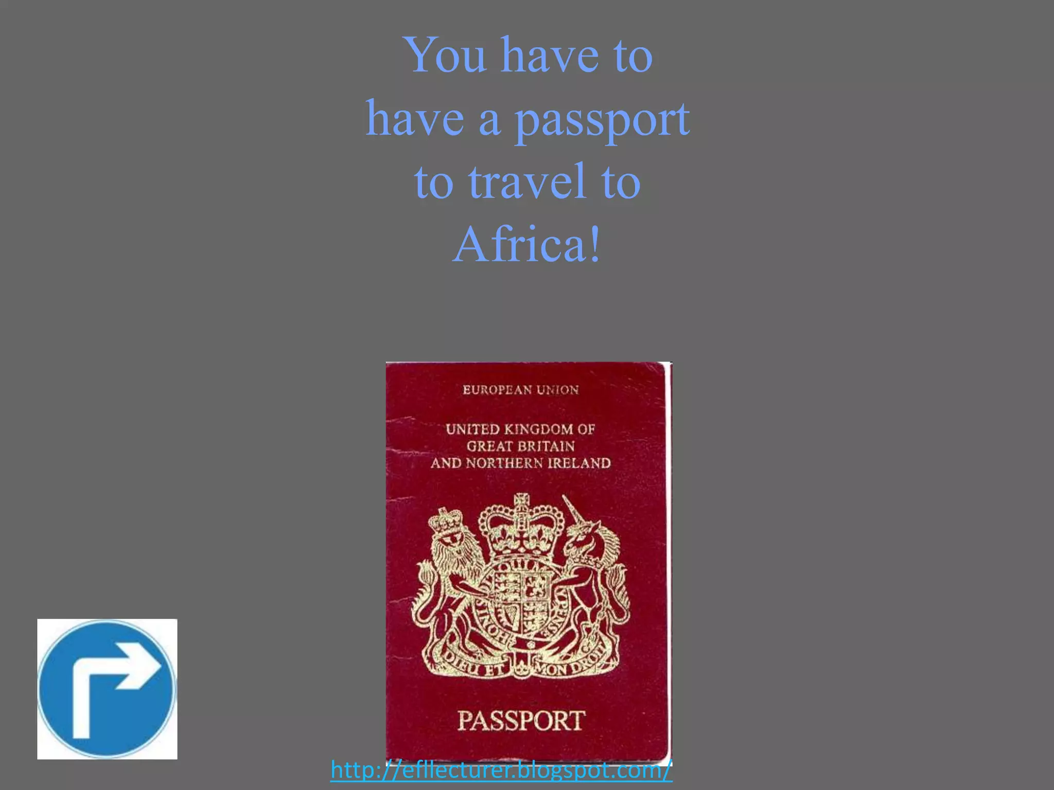 You have to
have a passport
to travel to
Africa!

http://efllecturer.blogspot.com/

 