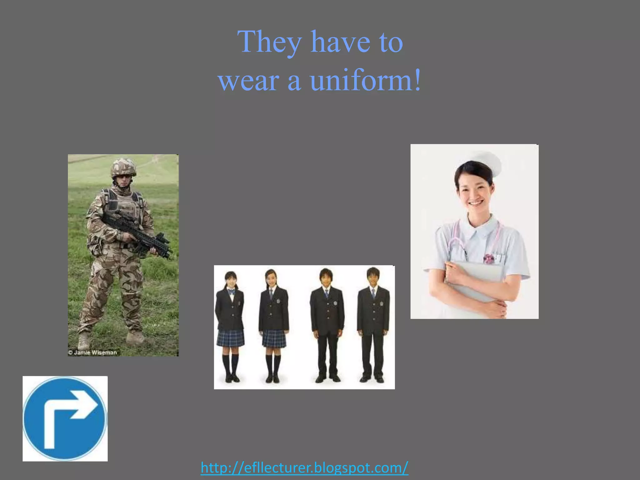 They have to
wear a uniform!

http://efllecturer.blogspot.com/

 