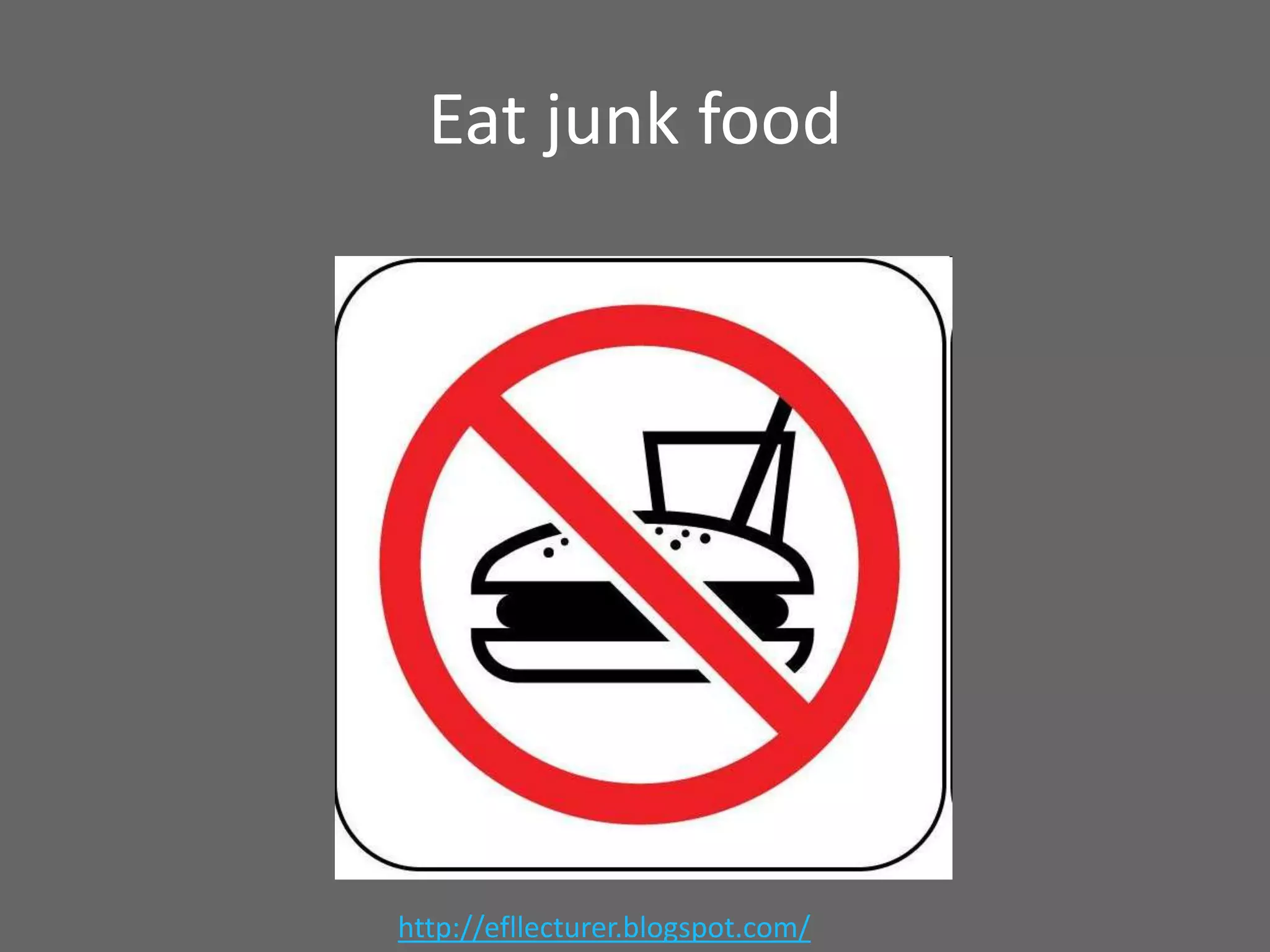 Eat junk food

http://efllecturer.blogspot.com/

 