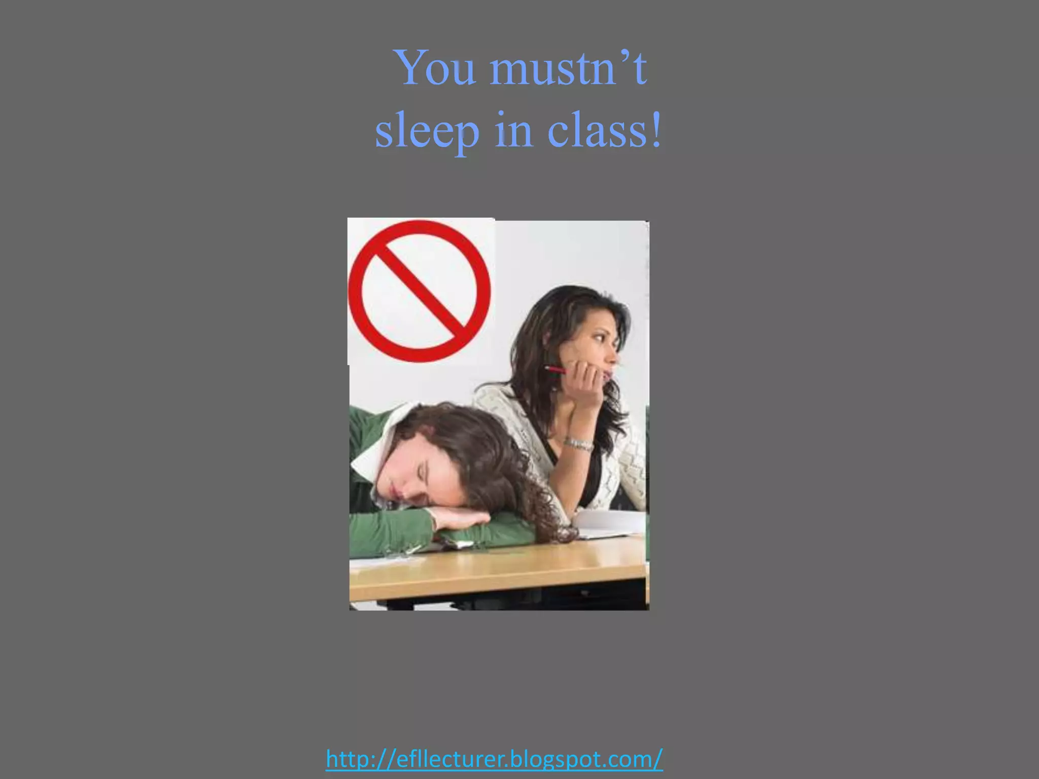 You mustn’t
sleep in class!

http://efllecturer.blogspot.com/

 