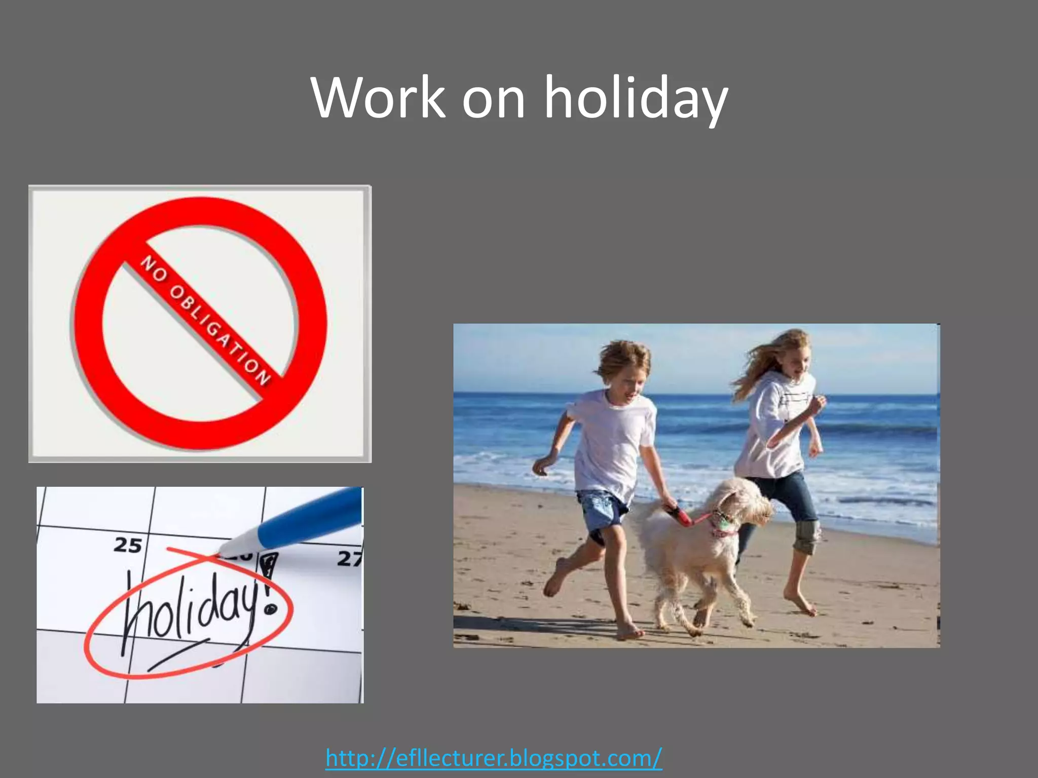 Work on holiday

http://efllecturer.blogspot.com/

 