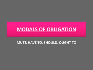 MODALS OF OBLIGATION
MUST, HAVE TO, SHOULD, OUGHT TO

 
