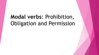 Modal verbs: Prohibition,
Obligation and Permission
 