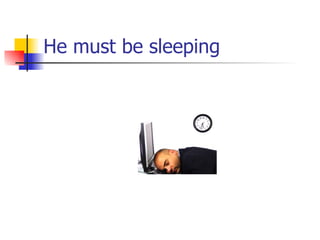He must be sleeping 