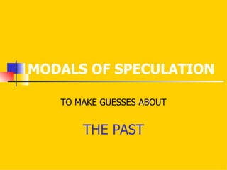MODALS OF SPECULATION TO MAKE GUESSES ABOUT THE PAST 