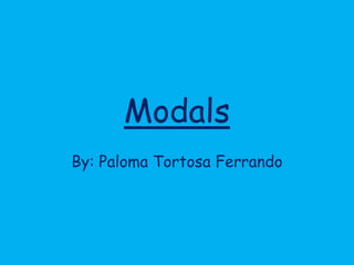 Modals
By: Paloma Tortosa Ferrando
 