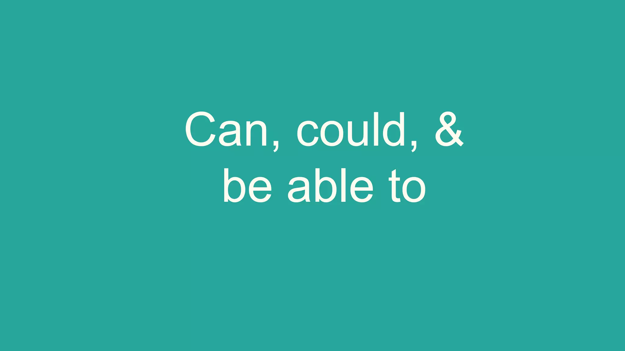 Can, could, &
be able to
 
