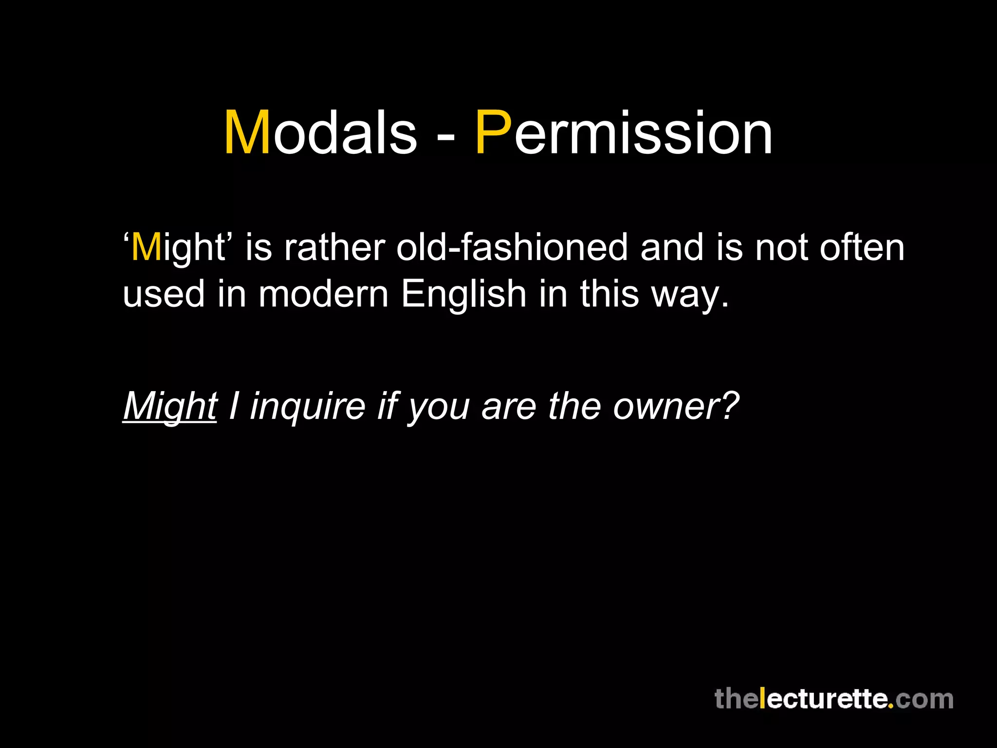 M odals -  P ermission ‘ M ight’ is rather old-fashioned and is not often used in modern English in this way. Might  I inquire if you are the owner? 