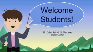 Welcome
Students!
Mr. John Patrick S. Martinez
English Teacher
 