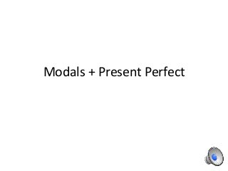 Modals + Present Perfect
 