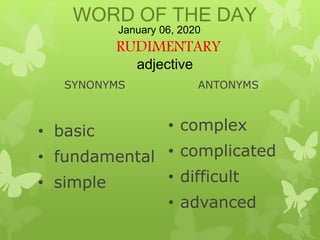 WORD OF THE DAY
RUDIMENTARY
January 06, 2020
adjective
SYNONYMS
• basic
• fundamental
• simple
ANTONYMS
• complex
• complicated
• difficult
• advanced
 