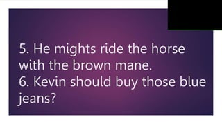 5. He mights ride the horse
with the brown mane.
6. Kevin should buy those blue
jeans?
 